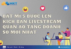 Tiết lộ 5 bước lên kịch bản livestream quần áo tăng doanh số mới nhất