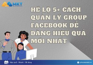 Bật Mí 5+ Cách Quản Lý Group Facebook Dễ Dàng Hiệu Quả Mới Nhất